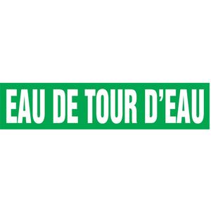 "Eau de Tour d'Eau" Pipe Markers - Vinyl, White on Green, 2-1/2" - 6", 2-1/2", 12", 1-1/4", French, Self-Adhesive, SSD